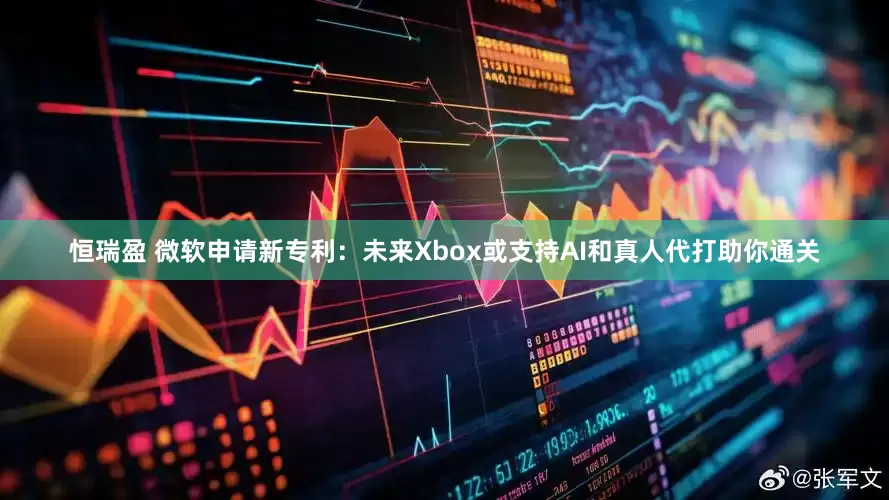 恒瑞盈 微软申请新专利：未来Xbox或支持AI和真人代打助你通关